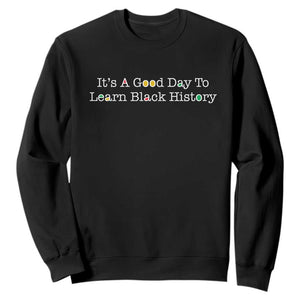 African American Educator Gift Sweatshirt It Is A Good Day To Learn Black History TS12 Black Print Your Wear
