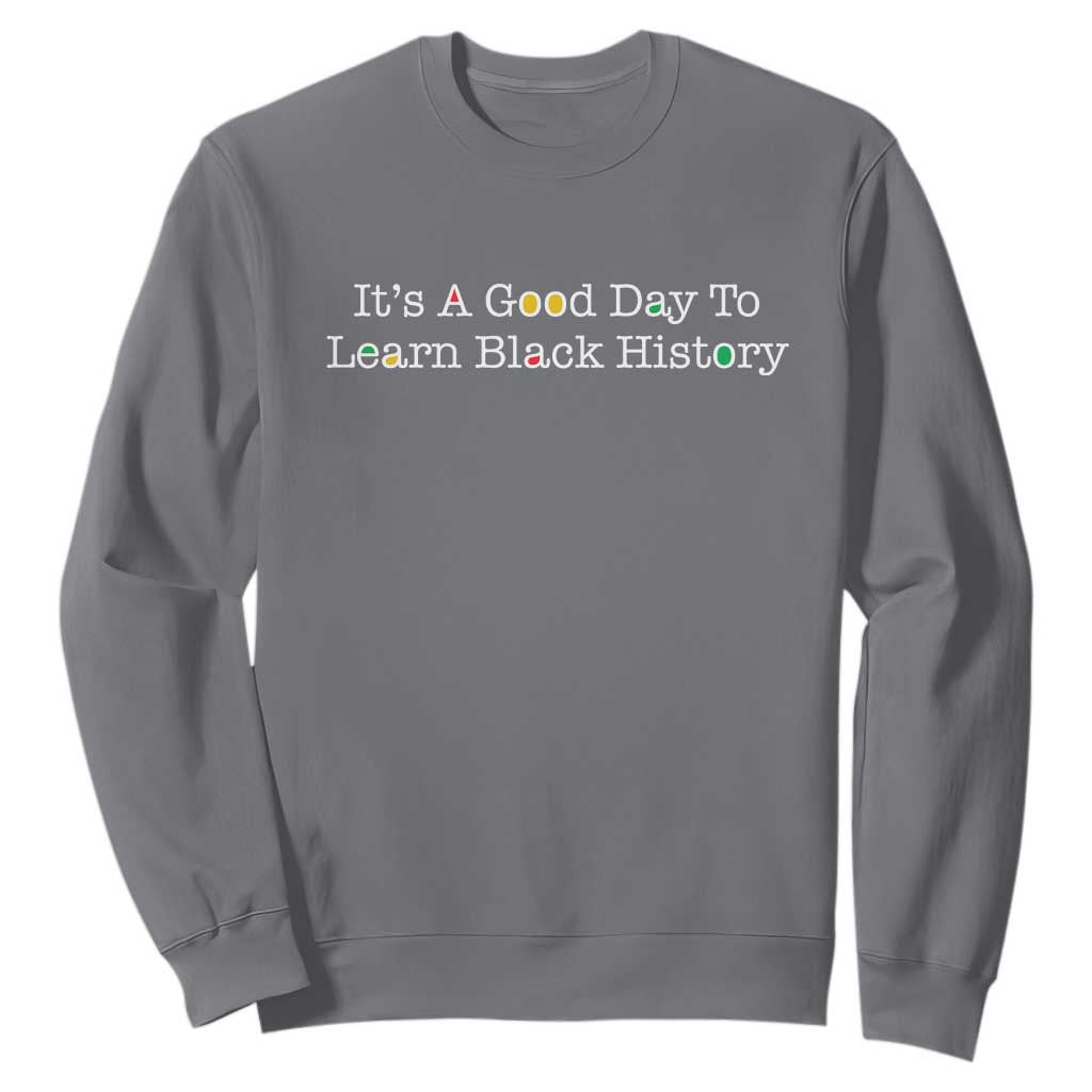African American Educator Gift Sweatshirt It Is A Good Day To Learn Black History TS12 Charcoal Print Your Wear