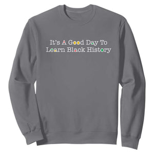 African American Educator Gift Sweatshirt It Is A Good Day To Learn Black History TS12 Charcoal Print Your Wear
