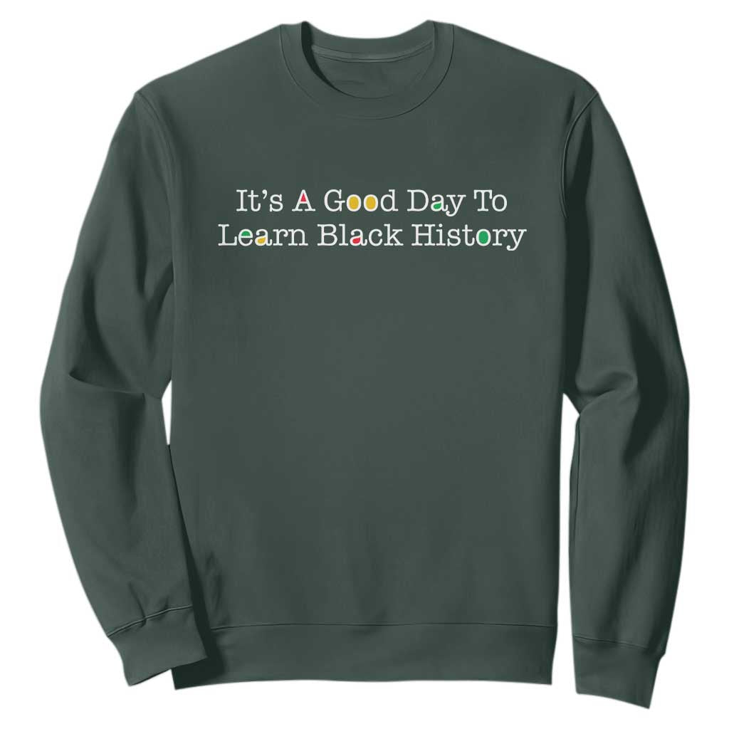 African American Educator Gift Sweatshirt It Is A Good Day To Learn Black History TS12 Dark Forest Green Print Your Wear