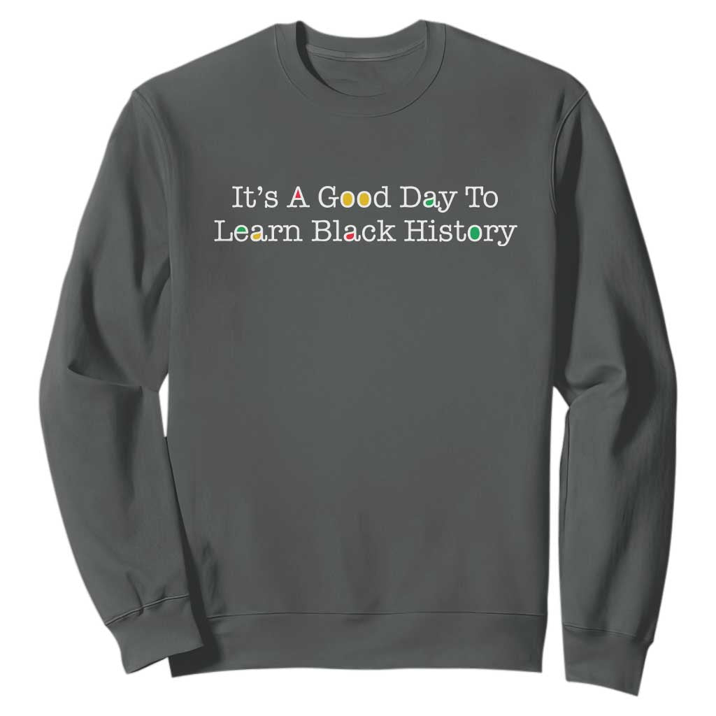 African American Educator Gift Sweatshirt It Is A Good Day To Learn Black History TS12 Dark Heather Print Your Wear