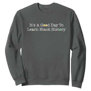 African American Educator Gift Sweatshirt It Is A Good Day To Learn Black History TS12 Dark Heather Print Your Wear