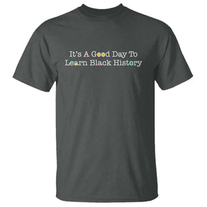 African American Educator Gift T Shirt It Is A Good Day To Learn Black History TS12 Dark Heather Print Your Wear