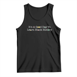 African American Educator Gift Tank Top It Is A Good Day To Learn Black History TS12 Black Print Your Wear