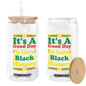 It Is A Good Day To Learn Black History Glass Can African American Pride Teacher Gift TS12 Print Your Wear