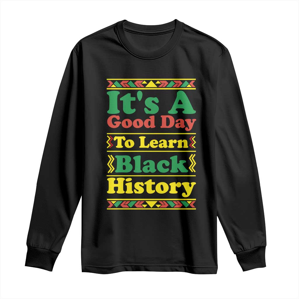 It Is A Good Day To Learn Black History Long Sleeve Shirt African American Pride Teacher Gift TS12 Black Print Your Wear