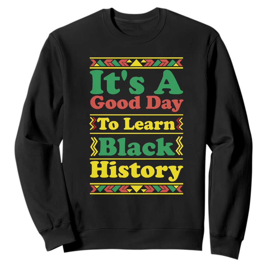 It Is A Good Day To Learn Black History Sweatshirt African American Pride Teacher Gift TS12 Black Print Your Wear