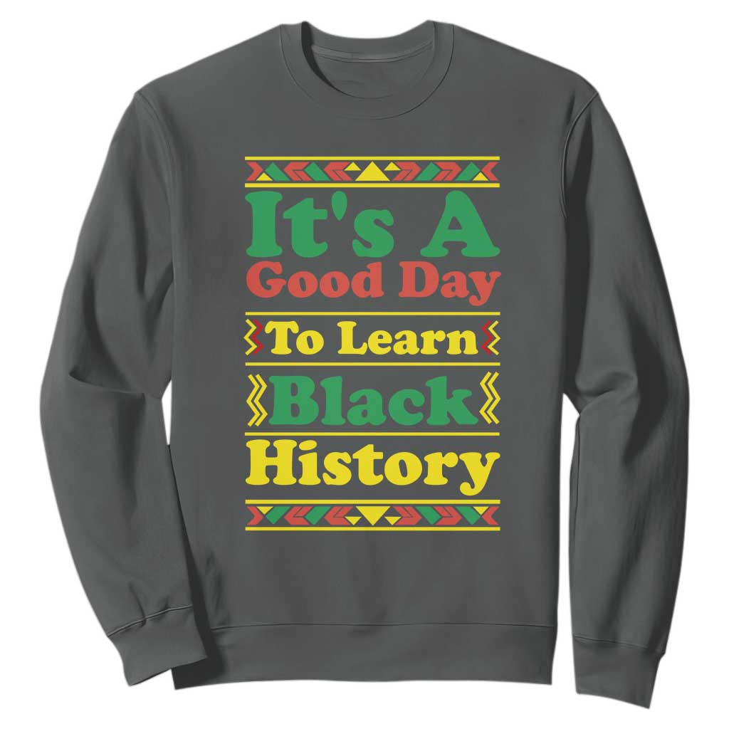It Is A Good Day To Learn Black History Sweatshirt African American Pride Teacher Gift TS12 Dark Heather Print Your Wear