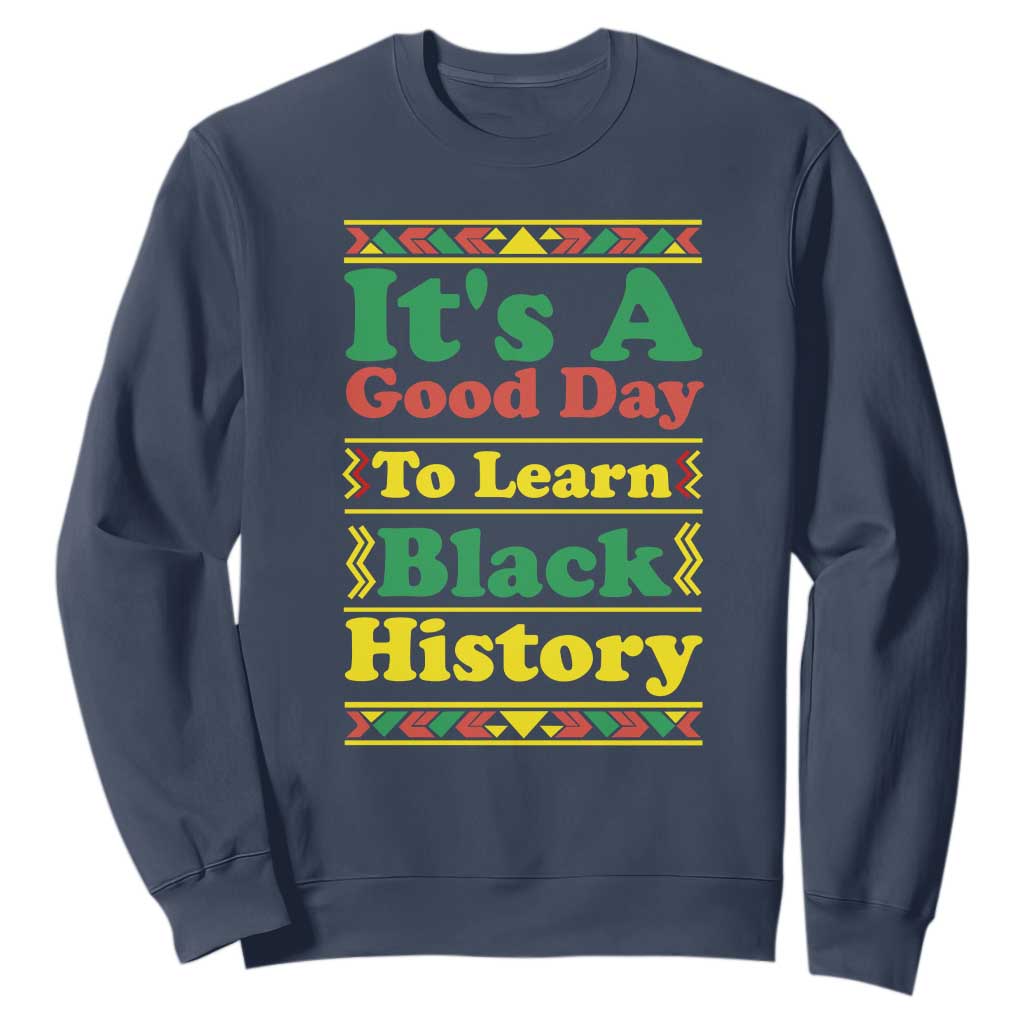 It Is A Good Day To Learn Black History Sweatshirt African American Pride Teacher Gift TS12 Navy Print Your Wear