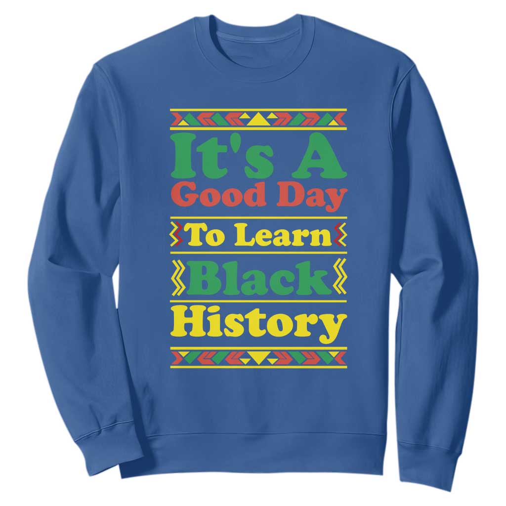 It Is A Good Day To Learn Black History Sweatshirt African American Pride Teacher Gift TS12 Royal Blue Print Your Wear