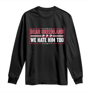 Dear Greenland We Hate Him Too Long Sleeve Shirt Stand With Greenlanders TS12 Black Print Your Wear
