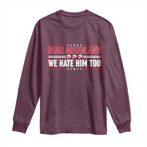 Dear Greenland We Hate Him Too Long Sleeve Shirt Stand With Greenlanders TS12 Maroon Print Your Wear