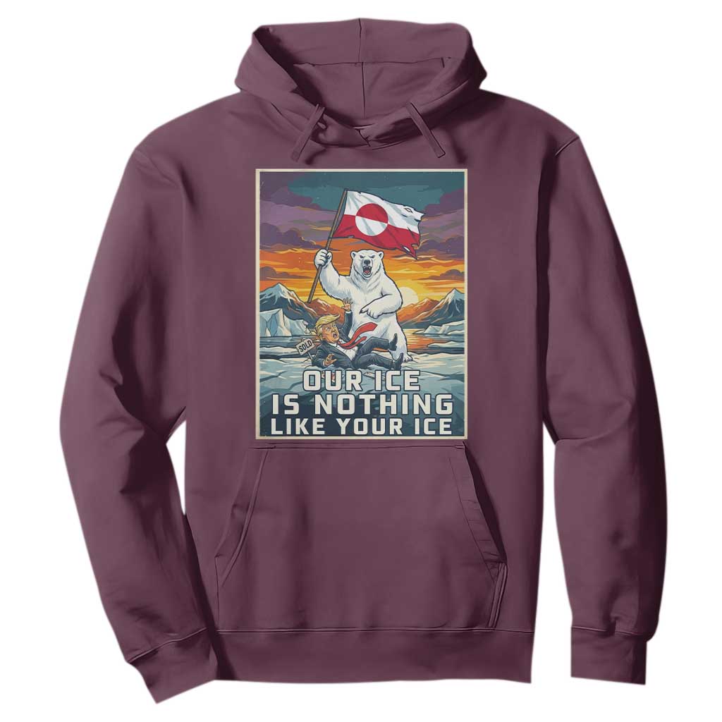 Funny Our Ice Is Nothing Like Your Ice Hoodie Greenland Support Gift TS12 Maroon Print Your Wear