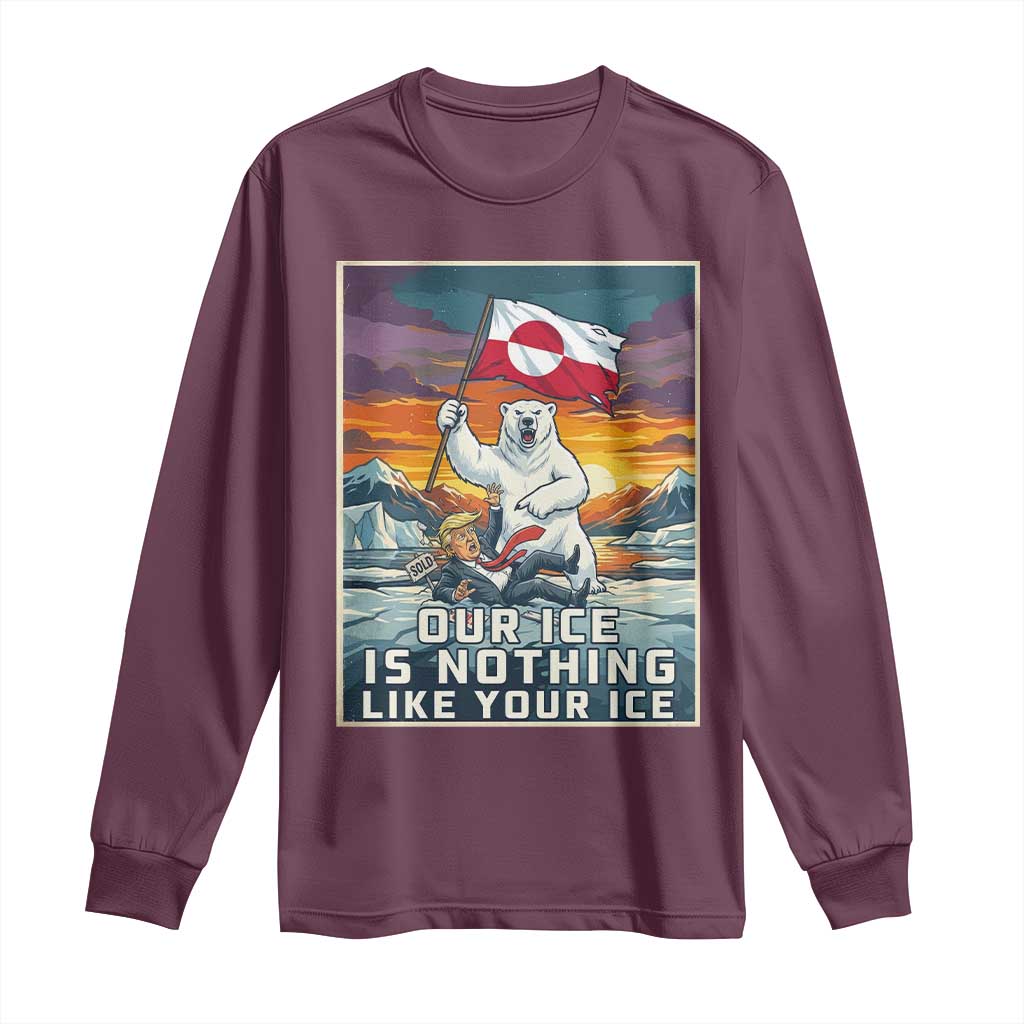 Funny Our Ice Is Nothing Like Your Ice Long Sleeve Shirt Greenland Support Gift TS12 Maroon Print Your Wear
