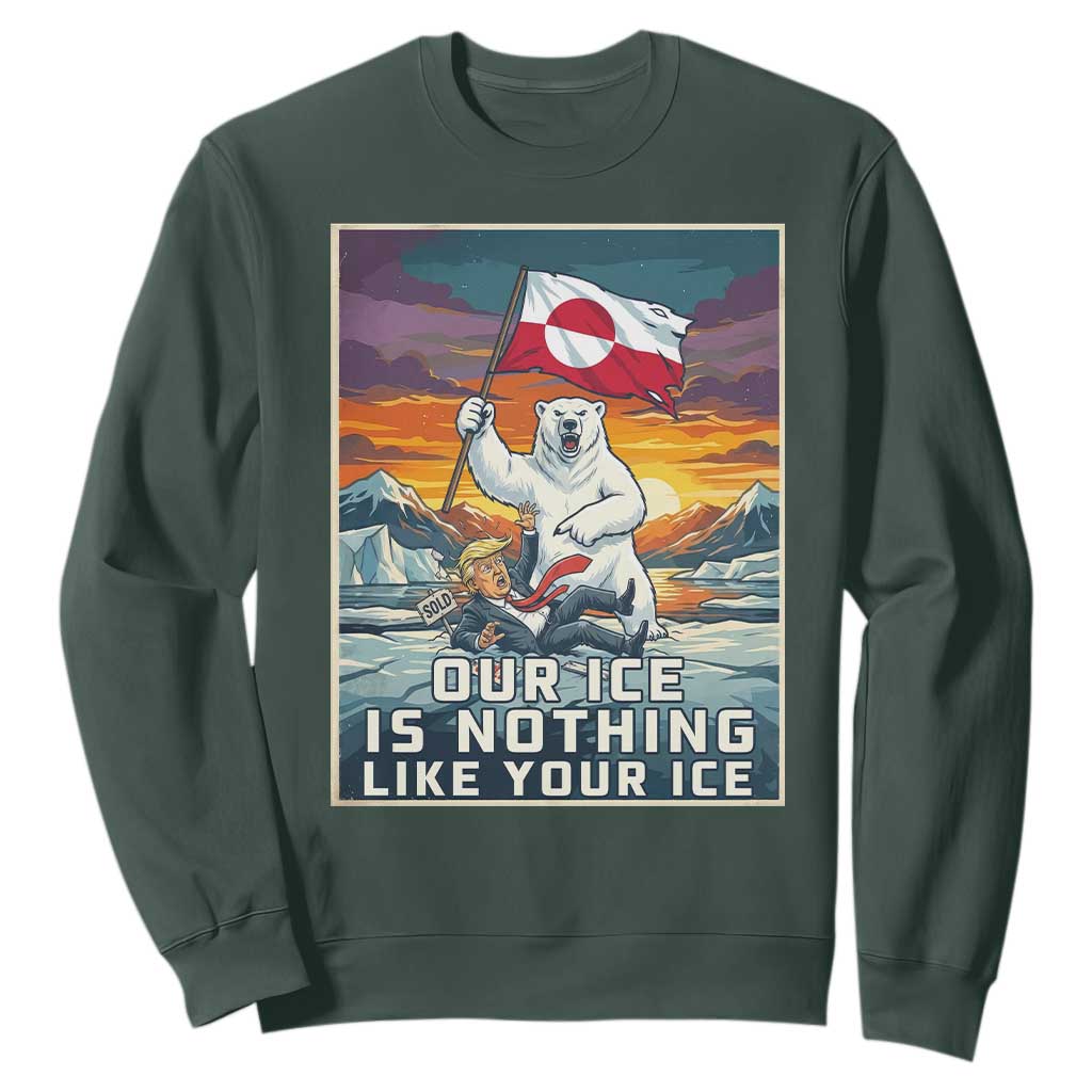 Funny Our Ice Is Nothing Like Your Ice Sweatshirt Greenland Support Gift TS12 Dark Forest Green Print Your Wear