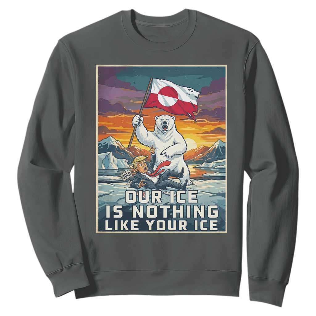 Funny Our Ice Is Nothing Like Your Ice Sweatshirt Greenland Support Gift TS12 Dark Heather Print Your Wear