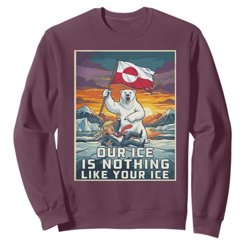 Funny Our Ice Is Nothing Like Your Ice Sweatshirt Greenland Support Gift TS12 Maroon Print Your Wear