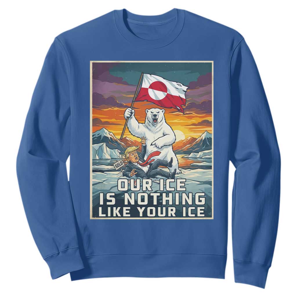Funny Our Ice Is Nothing Like Your Ice Sweatshirt Greenland Support Gift TS12 Royal Blue Print Your Wear