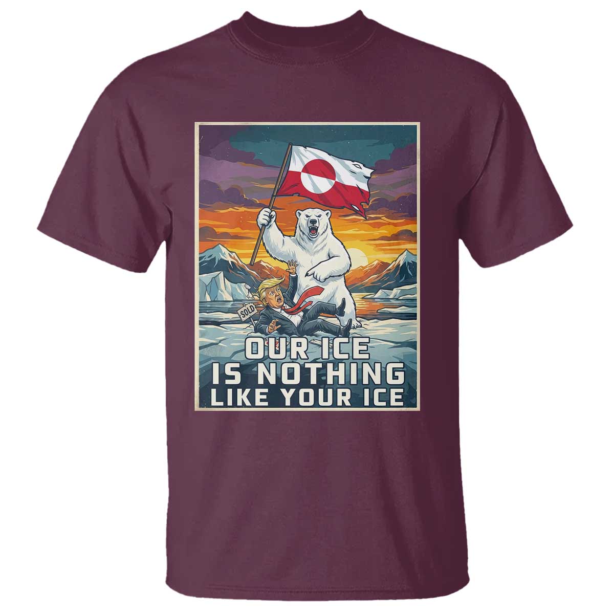 Funny Our Ice Is Nothing Like Your Ice T Shirt Greenland Support Gift TS12 Maroon Print Your Wear