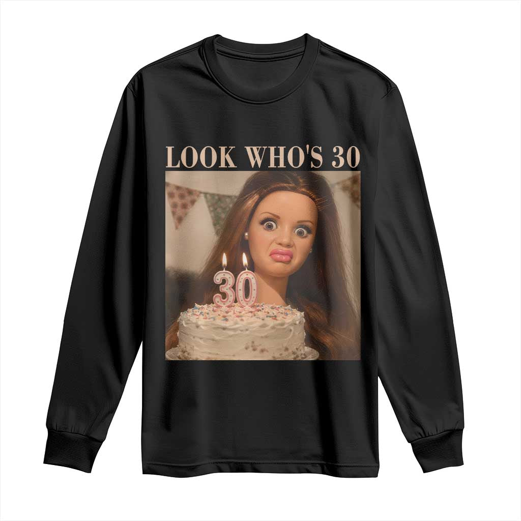 Look Who's 30 Long Sleeve Shirt Funny Birthday Doll Face Meme TS12 Black Print Your Wear