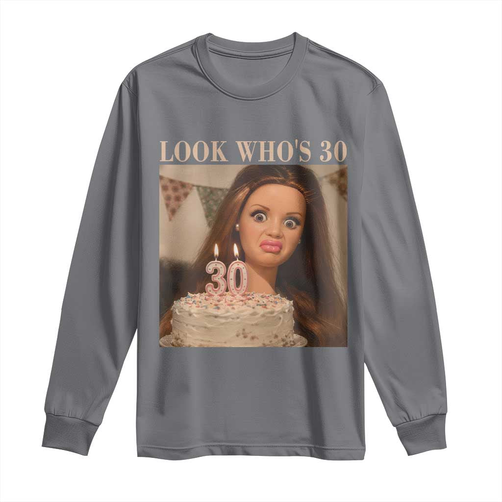 Look Who's 30 Long Sleeve Shirt Funny Birthday Doll Face Meme TS12 Charcoal Print Your Wear