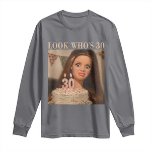 Look Who's 30 Long Sleeve Shirt Funny Birthday Doll Face Meme TS12 Charcoal Print Your Wear