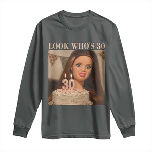 Look Who's 30 Long Sleeve Shirt Funny Birthday Doll Face Meme TS12 Dark Heather Print Your Wear