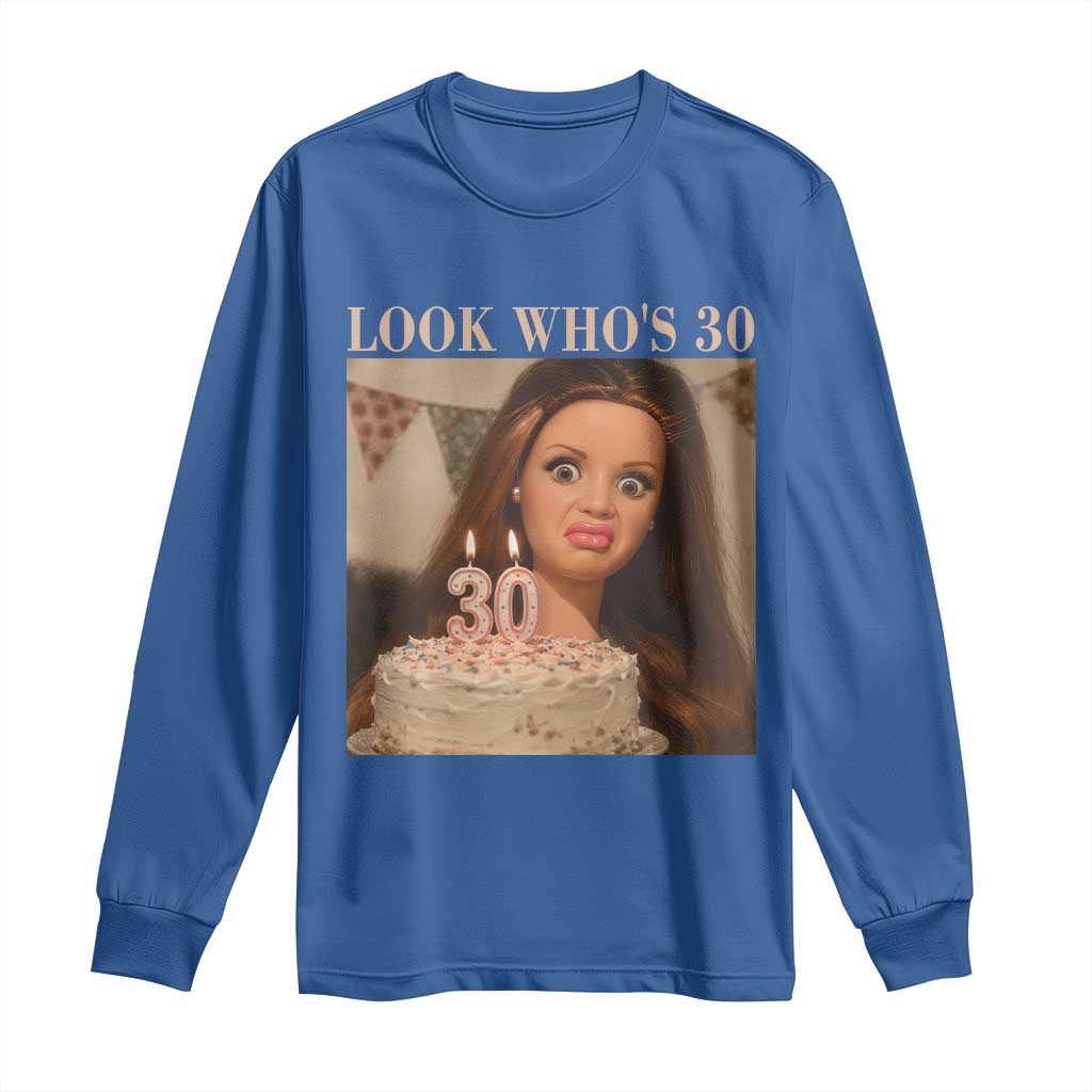 Look Who's 30 Long Sleeve Shirt Funny Birthday Doll Face Meme TS12 Royal Blue Print Your Wear