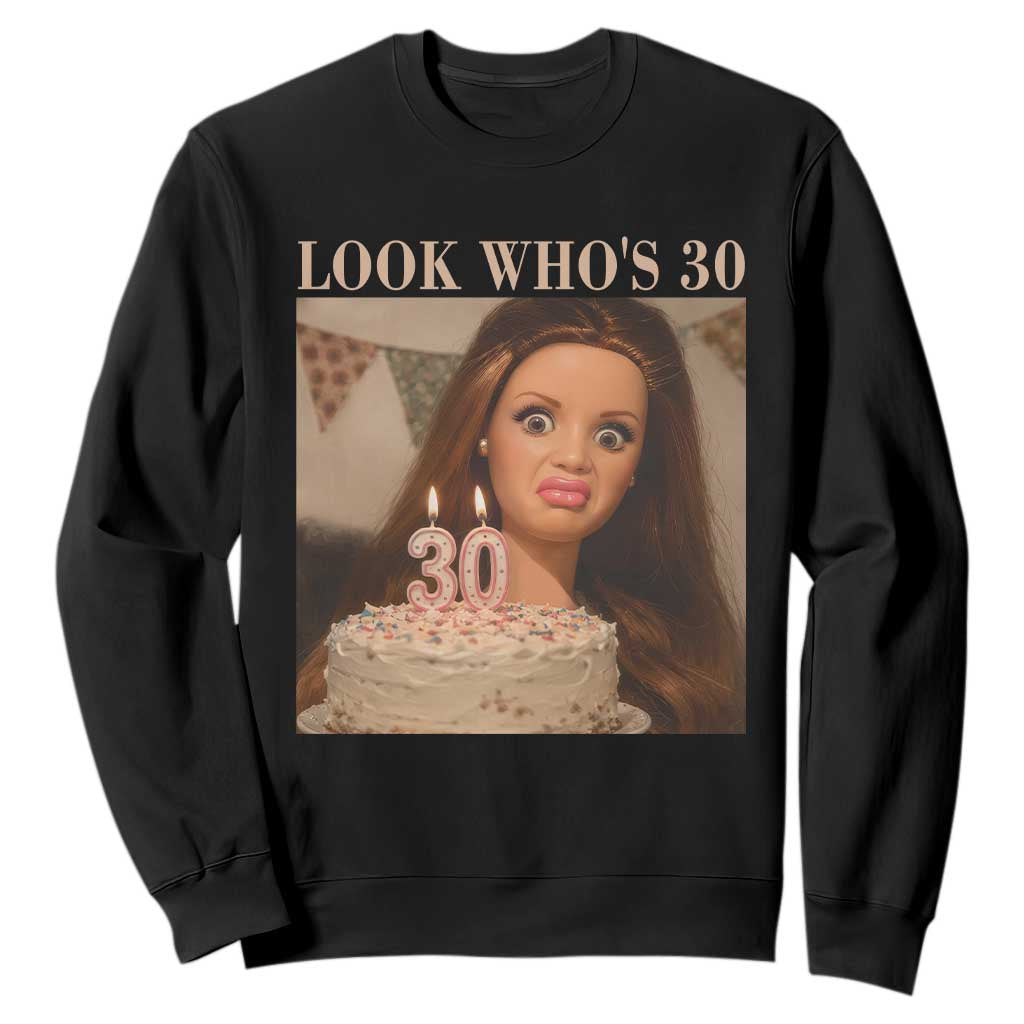 Look Who's 30 Sweatshirt Funny Birthday Doll Face Meme TS12 Black Print Your Wear