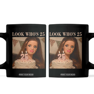 Look Who's 25 Coffee Mug Funny Birthday Doll Face Meme TS12 Black Print Your Wear