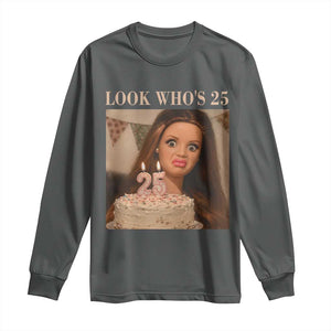 Look Who's 25 Long Sleeve Shirt Funny Birthday Doll Face Meme TS12 Dark Heather Print Your Wear