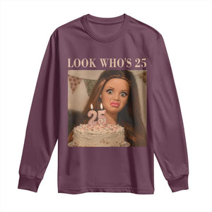 Look Who's 25 Long Sleeve Shirt Funny Birthday Doll Face Meme TS12 Maroon Print Your Wear