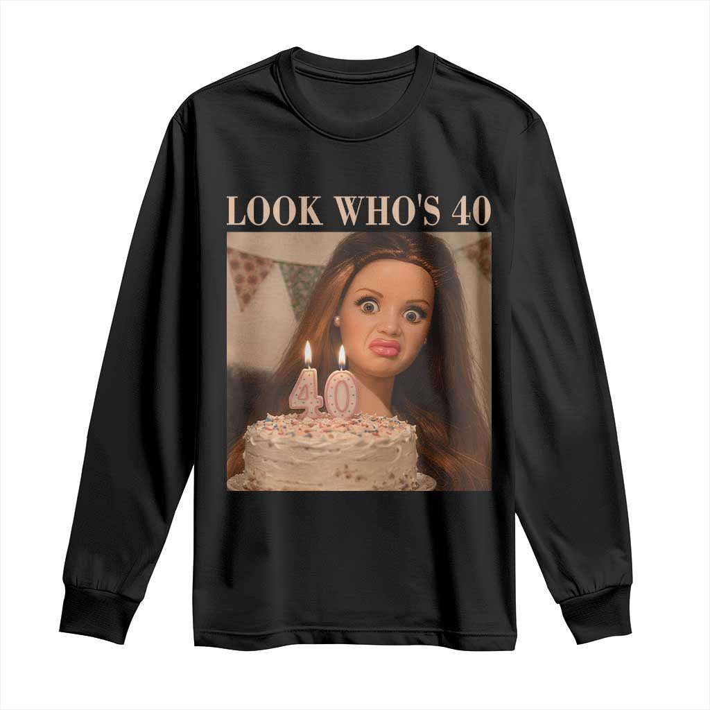 Look Who's 40 Long Sleeve Shirt Funny Birthday Doll Face Meme TS12 Black Print Your Wear