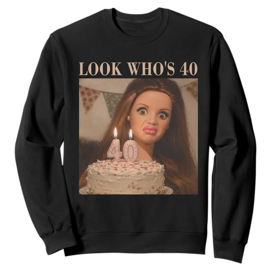 Look Who's 40 Sweatshirt Funny Birthday Doll Face Meme TS12 Black Print Your Wear