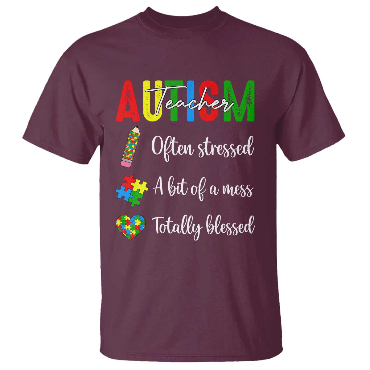 Autism Support Educator T Shirt Often Stressed A Bit Of A Mess Totally Blessed TS12 Maroon Print Your Wear