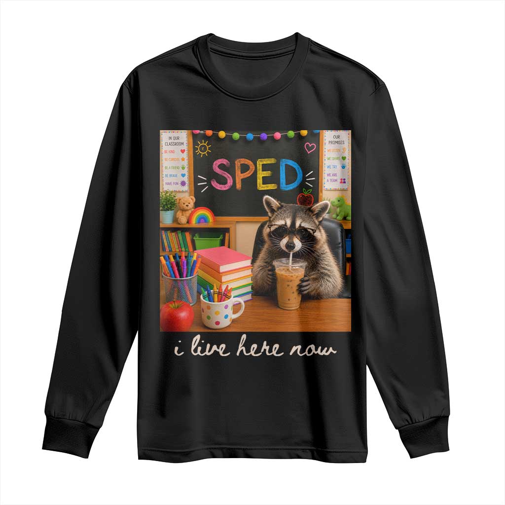Funny SPED Raccoon Teacher Long Sleeve Shirt I Live Here Now TS12 Black Print Your Wear