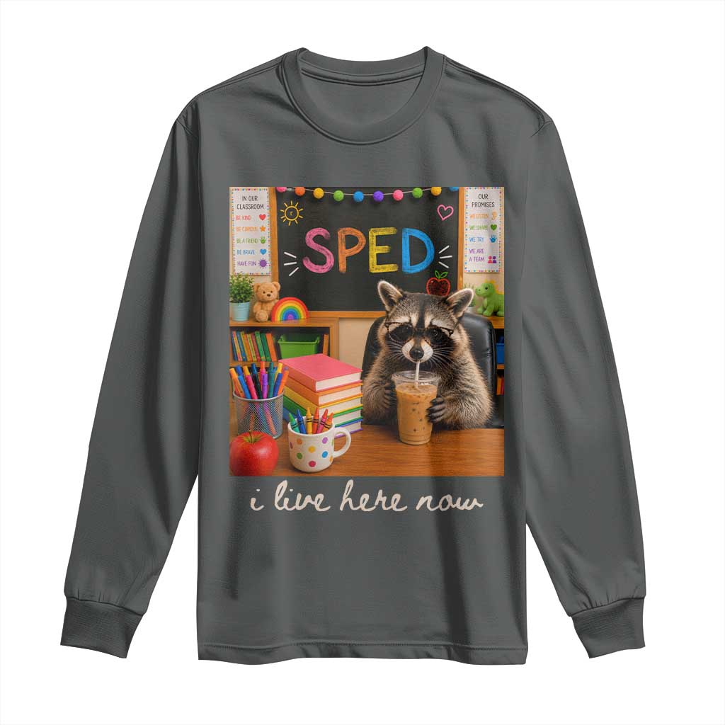 Funny SPED Raccoon Teacher Long Sleeve Shirt I Live Here Now TS12 Dark Heather Print Your Wear