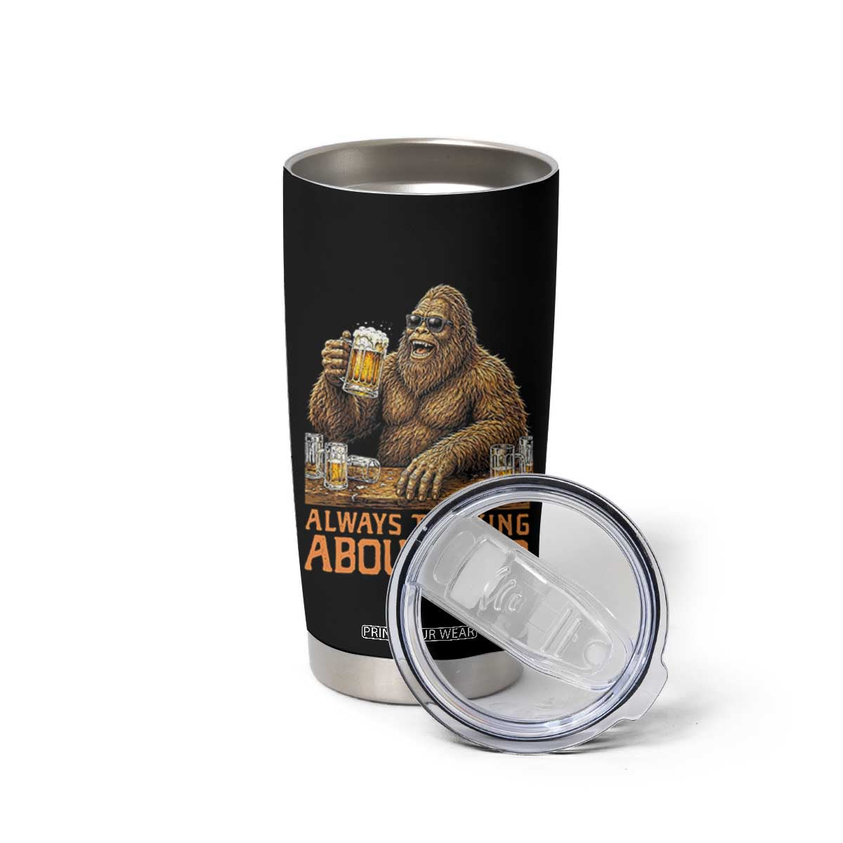Funny Bigfoot Always Thinking About Beer Tumbler Cup Beer Drinker Gift TS12 Print Your Wear