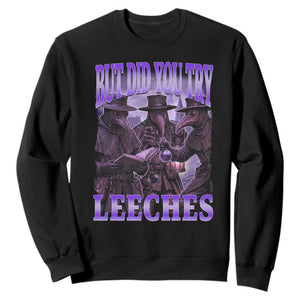 Funny Plague Doctor But Did You Try Leeches Sweatshirt Medieval History Gift