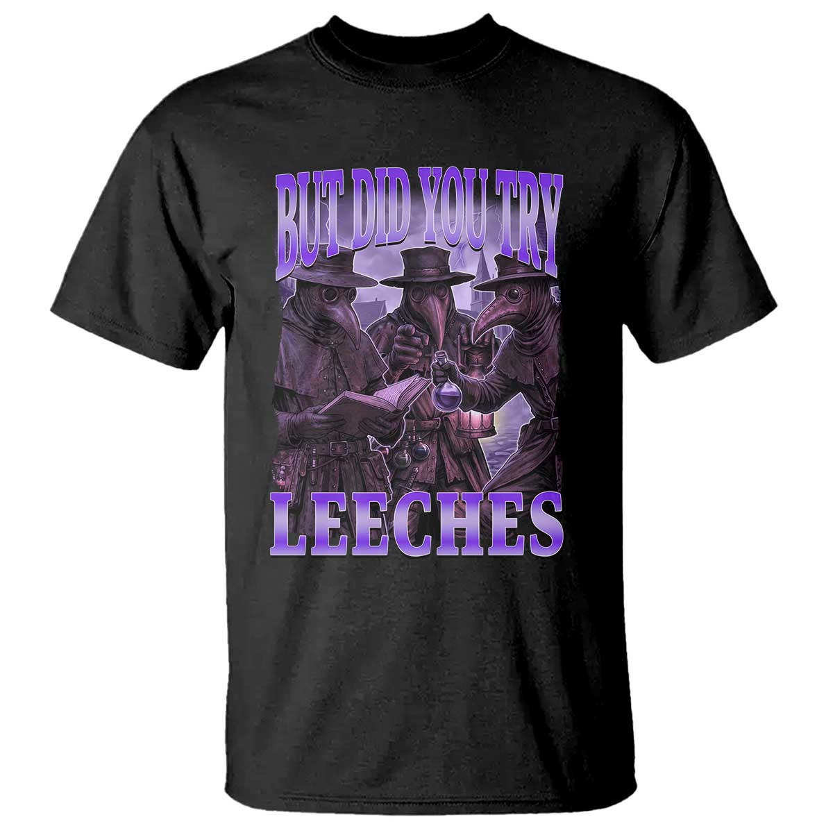 Funny Plague Doctor But Did You Try Leeches T Shirt Medieval History Gift