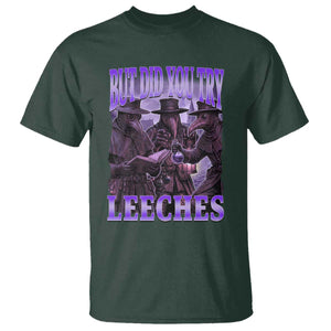 Funny Plague Doctor But Did You Try Leeches T Shirt Medieval History Gift