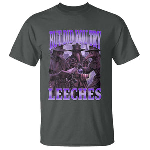 Funny Plague Doctor But Did You Try Leeches T Shirt Medieval History Gift