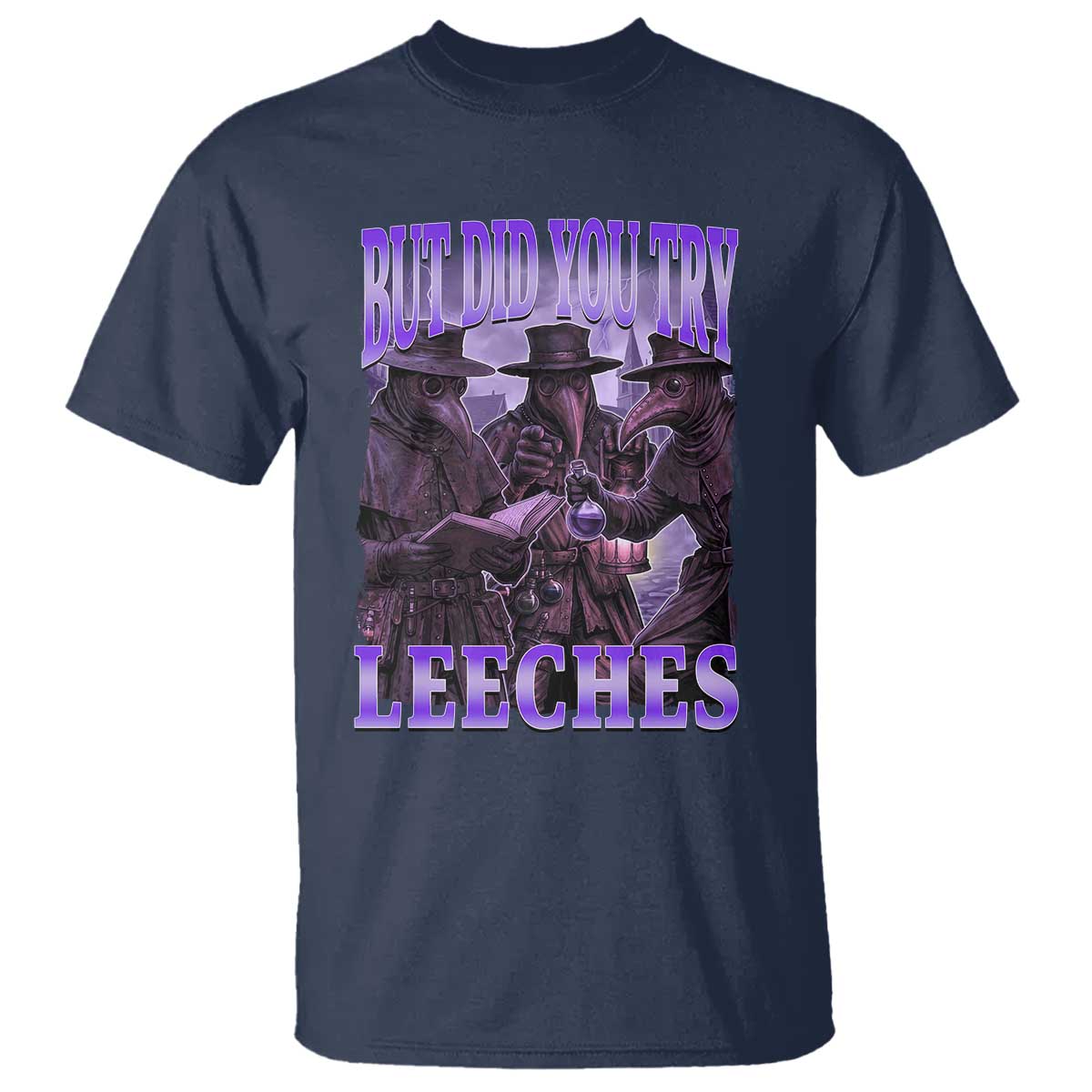Funny Plague Doctor But Did You Try Leeches T Shirt Medieval History Gift