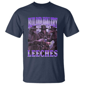Funny Plague Doctor But Did You Try Leeches T Shirt Medieval History Gift