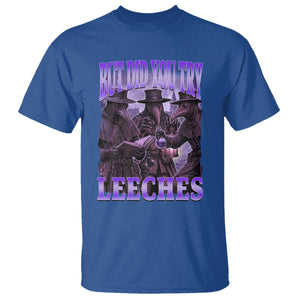 Funny Plague Doctor But Did You Try Leeches T Shirt Medieval History Gift