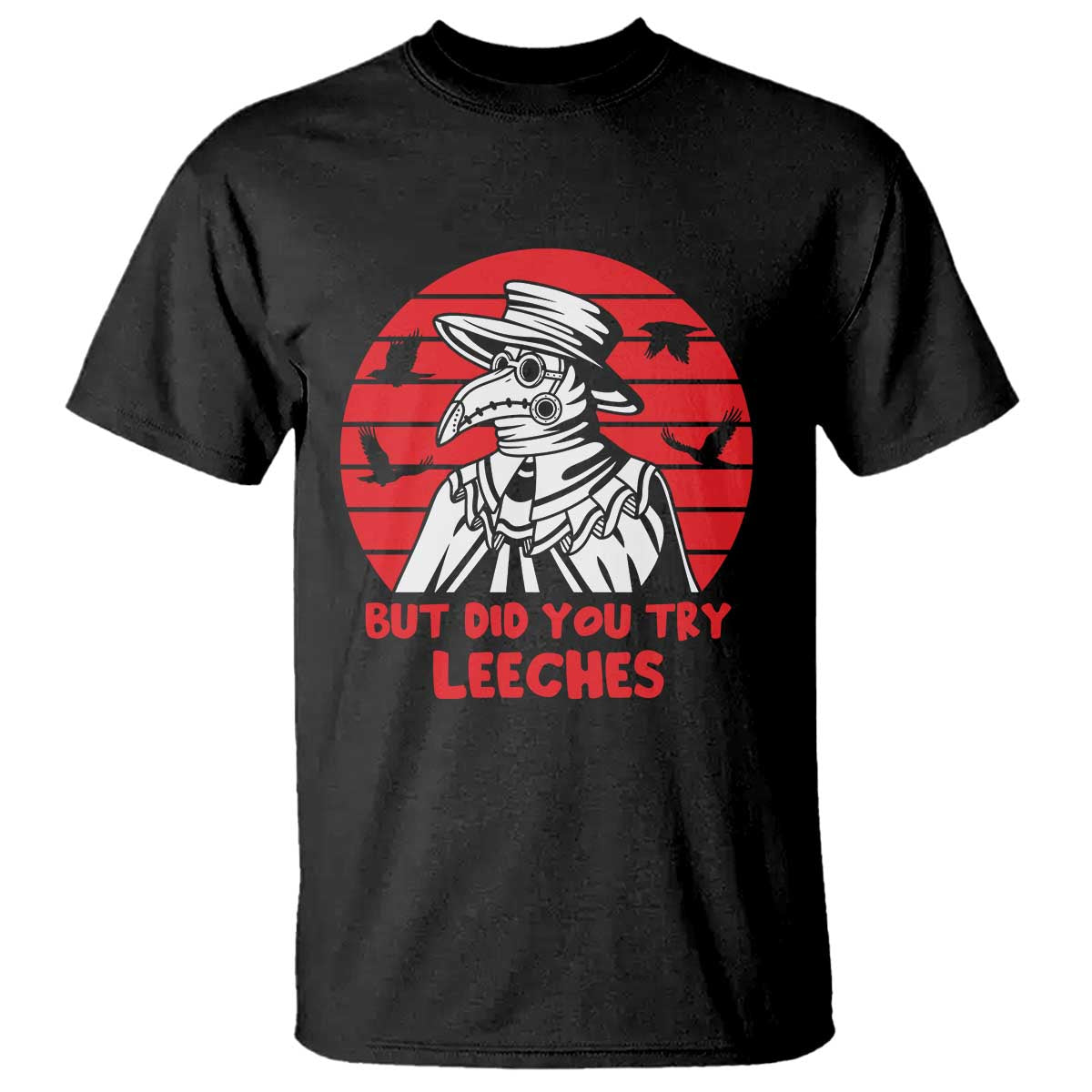 Funny Plague Doctor Did You Try Leeches T Shirt Medical Dark Humor Gothic