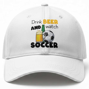 Drink Beer And Watch Soccer Baseball Cap Funny Drinking Lover TS12 Print Your Wear