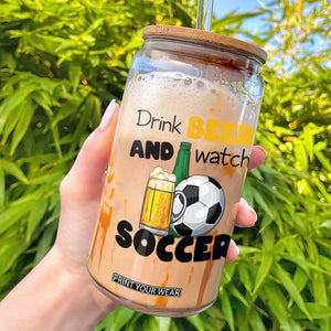 Drink Beer And Watch Soccer Glass Can Funny Drinking Lover TS12 White Print Your Wear