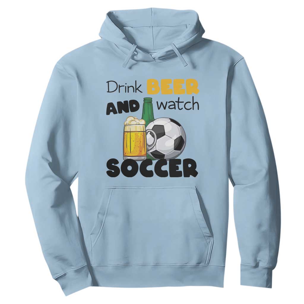 Drink Beer And Watch Soccer Hoodie Funny Drinking Lover TS12 Light Blue Print Your Wear