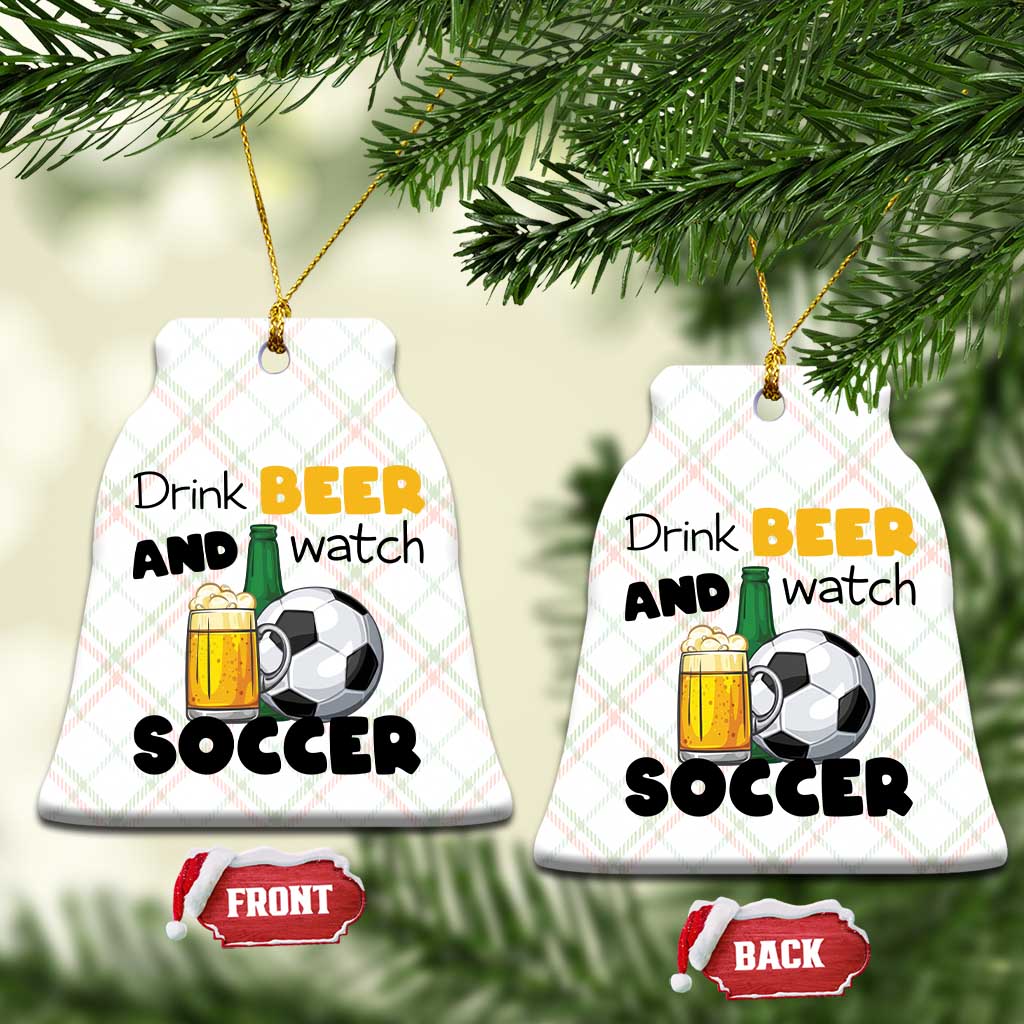 Drink Beer And Watch Soccer Ceramic Ornament Funny Drinking Lover TS12 Print Your Wear